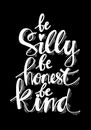 Be silly be honest be kind.