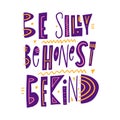 Be silly, be honest, be kind. Hand drawn vector lettering phrase. Cartoon style