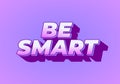 Be Smart. Bold 3D Text Design with Playful Modern Typography Royalty Free Stock Photo