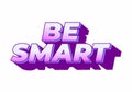 Be Smart. Bold 3D Text Design with Playful Modern Typography Royalty Free Stock Photo