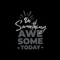 Be something awesome today typography