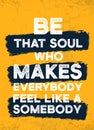 Be that soul who makes everybody feel like a somebody, relationship love poster design, inspire frase, inspire quote