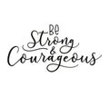 Be strong and courageous inspirational inscription Royalty Free Stock Photo