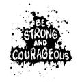 Be strong and courageous. Inspirational motivational quote.