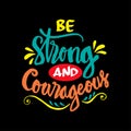 Be strong and courageous.