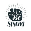 Be strong, lettering. Clenched fist. Vector illustration