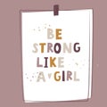 Be strong like a girl. Motivational feminist poster. Women rights theme.