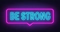 Be strong neon sign in the speech bubble on brick wall background.