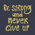 Be strong and never give up, unique hand drawing inspirational quote. Template poster with motivational phrase. Royalty Free Stock Photo