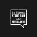 Be strong, stand tall and never say die. A simple beautiful typographic motivational quote vector