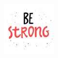 Be strong. Vector Hand Drawn Lettering. Calligraphy for banners, labels, signs, prints, posters, web and phone case. black red