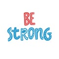 Be strong. Vector Hand Drawn Lettering. Calligraphy for banners, labels, signs, prints, posters, web and phone case