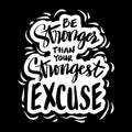 Be stronger than your strongest excuse. Motivational quote.