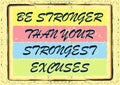 Be stronger than your strongest excuses Inspiring motivation quote