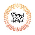 Always Be Thankful lettering in round floral frame.Vector illustration for Thanksgiving day.Invitation or greeting card. Royalty Free Stock Photo
