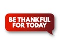 Be Thankful For Today text message bubble, concept background