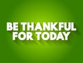 Be Thankful For Today text quote, concept background