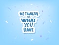 Be thankful for what you have lettering. Royalty Free Stock Photo