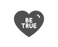 Be true icon. Sweet heart sign. Valentine day love. Vector