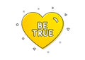 Be true icon. Sweet heart sign. Valentine day love. Vector