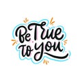 Be True To You. Hand drawn vector lettering. Motivational inspirational quote Royalty Free Stock Photo