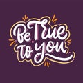 Be True To You. Hand drawn vector lettering. Vector illustration isolated on purple background Royalty Free Stock Photo