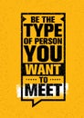 Be The Type Of Person You Want To Meet. Inspiring Creative Motivation Quote. Vector Typography Banner