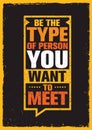Be The Type Of Person You Want To Meet. Inspiring Creative Motivation Quote. Vector Typography Banner
