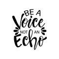 Be a voice not an echo.