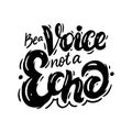 Be a voice, not an echo. Modern calligraphy phrase. Black color. Vector illustration. Isolated on white background