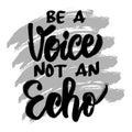 Be a voice not an echo.