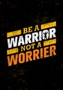 Be A Warrior Not A Worrier. Gym and Fitness Motivation Quote. Creative Vector Typography Poster Concept Royalty Free Stock Photo