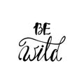 Be wild. Inspirational quote.