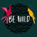 Be wild text with hand drawn parrots. Pink and yellow bird sitting on the text at dark green background