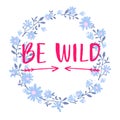 Be wild text in hand drawn wreath frame. Rough phrase for boho and hippie clothes, t-shirts, posters. Inspirational