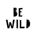 Be wild - unique hand drawn nursery poster with handdrawn lettering in scandinavian style. Vector illustration