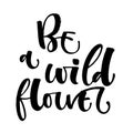 Be a Wildflower hand drawn modern calligraphy motivation quote logo