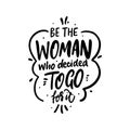 Be the woman who decided to go for it. Hand drawn black color lettering quote.