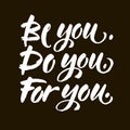 Be you, do you, for you. Motivation quote about self love. T-shirt caption. Handwritten modern brush lettering on black