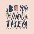 Be you not them vector lettering. Handwritten inspirational quote. Being yourself phrase calligraphy. Motivation typography