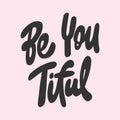 Be you tiful - beautiful. Vector hand drawn illustration with cartoon lettering. Good as a sticker, video blog cover