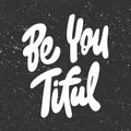 Be you tiful. Beautiful. Vector hand drawn illustration with cartoon lettering. Good as a sticker, video blog cover