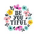 Be you tiful. Hand drawn lettering with floral decoration. Hand drawn digital font. Cute girly phrase. Inspirational