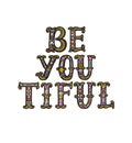 Be you tiful. Hand drawn lettering with floral decoration. Hand drawn digital ornamental font. Cute girly phrase