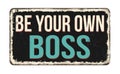Be your boss vintage rusty metal sign
