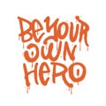 Be Your Own Hero - Urban Graffiti lettering Isolated tee print concept. Sprayed textured Vector Illustration. Grafitti