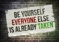 Be yourself because everyone else is already taken