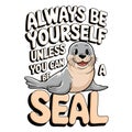 always be yourself unless you can be a seal Royalty Free Stock Photo