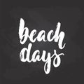 Beach days - hand drawn seasons holiday lettering phrase isolated on the black chalkboard background. Fun brush ink