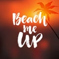 Beach me up. Inspirational summer quote. Brush calligraphy at blurred orange sunrise background with palm tree